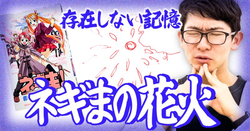 存在しない記憶「ネギまの花火」を追え！